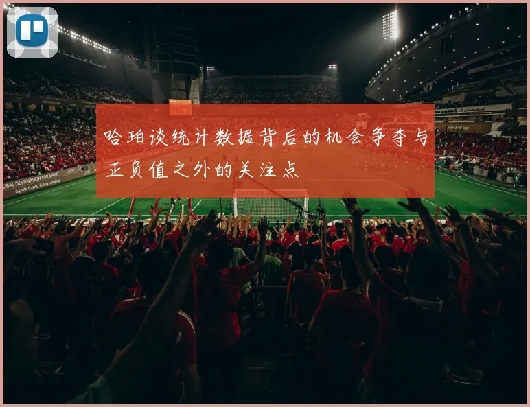 哈珀谈统计数据背后的机会争夺与正负值之外的关注点
